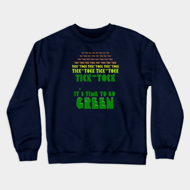 Tick Tock Time Is Running Out Its Time to Go Green Crewneck Sweatshirt by taiche